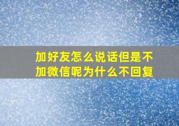 加好友怎么说话但是不加微信呢为什么不回复