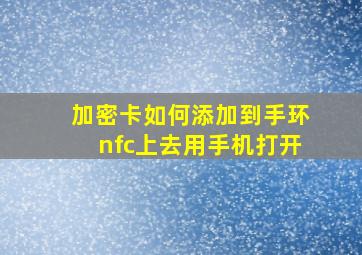 加密卡如何添加到手环nfc上去用手机打开