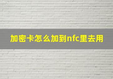 加密卡怎么加到nfc里去用