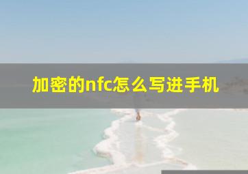 加密的nfc怎么写进手机