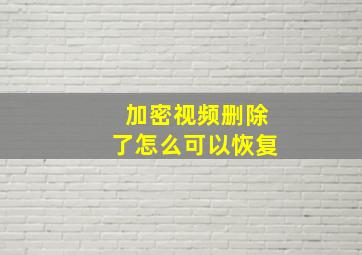 加密视频删除了怎么可以恢复