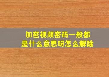 加密视频密码一般都是什么意思呀怎么解除