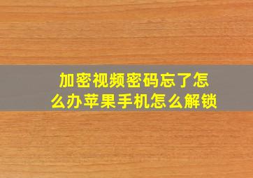 加密视频密码忘了怎么办苹果手机怎么解锁