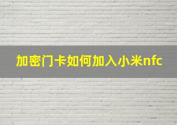 加密门卡如何加入小米nfc