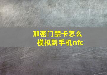 加密门禁卡怎么模拟到手机nfc