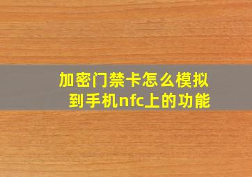 加密门禁卡怎么模拟到手机nfc上的功能