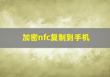 加密nfc复制到手机