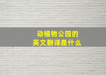 动植物公园的英文翻译是什么