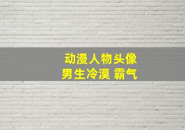 动漫人物头像男生冷漠 霸气