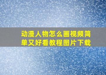 动漫人物怎么画视频简单又好看教程图片下载