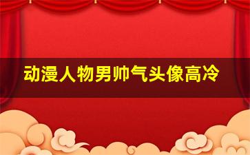 动漫人物男帅气头像高冷