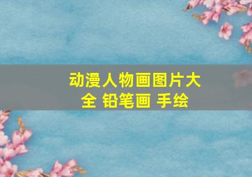 动漫人物画图片大全 铅笔画 手绘