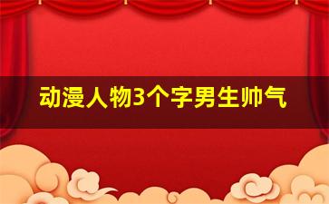 动漫人物3个字男生帅气