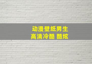 动漫壁纸男生高清冷酷 酷炫