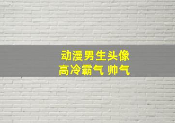 动漫男生头像高冷霸气 帅气