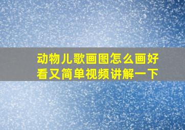 动物儿歌画图怎么画好看又简单视频讲解一下