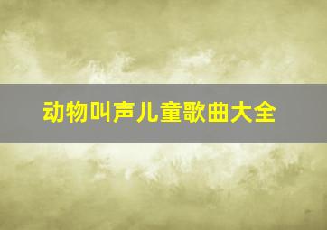 动物叫声儿童歌曲大全