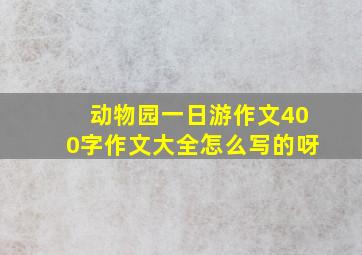 动物园一日游作文400字作文大全怎么写的呀