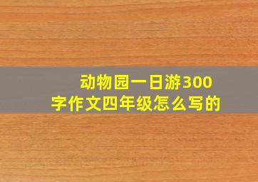 动物园一日游300字作文四年级怎么写的