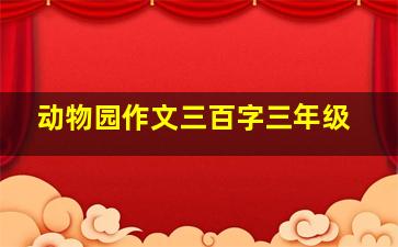 动物园作文三百字三年级