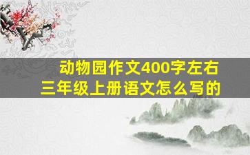 动物园作文400字左右三年级上册语文怎么写的