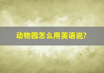 动物园怎么用英语说?