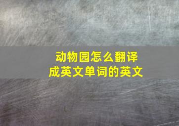 动物园怎么翻译成英文单词的英文