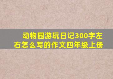 动物园游玩日记300字左右怎么写的作文四年级上册