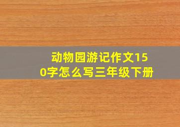 动物园游记作文150字怎么写三年级下册