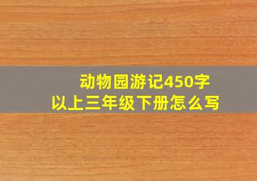 动物园游记450字以上三年级下册怎么写