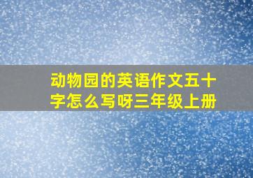 动物园的英语作文五十字怎么写呀三年级上册