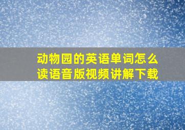 动物园的英语单词怎么读语音版视频讲解下载