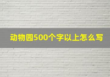 动物园500个字以上怎么写