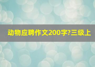 动物应聘作文200字?三级上