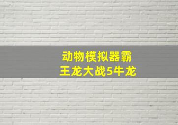 动物模拟器霸王龙大战5牛龙