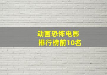 动画恐怖电影排行榜前10名