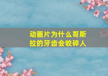 动画片为什么哥斯拉的牙齿会咬碎人