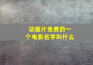 动画片免费的一个电影名字叫什么