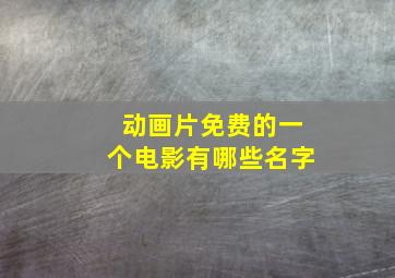 动画片免费的一个电影有哪些名字