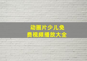 动画片少儿免费视频播放大全