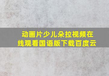 动画片少儿朵拉视频在线观看国语版下载百度云