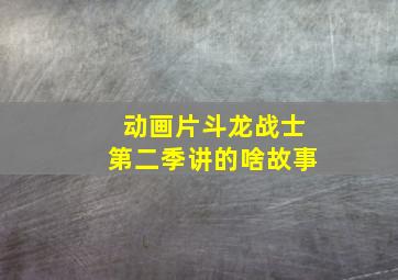 动画片斗龙战士第二季讲的啥故事