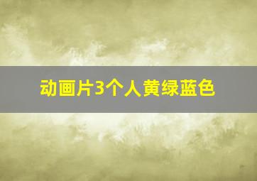 动画片3个人黄绿蓝色