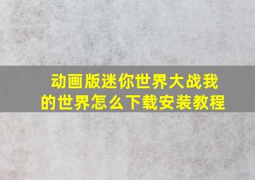 动画版迷你世界大战我的世界怎么下载安装教程