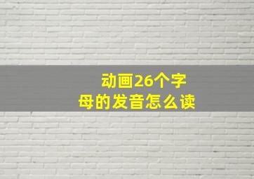 动画26个字母的发音怎么读