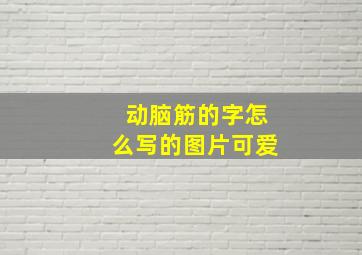 动脑筋的字怎么写的图片可爱