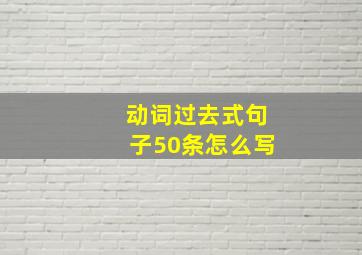 动词过去式句子50条怎么写