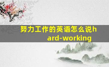 努力工作的英语怎么说hard-working