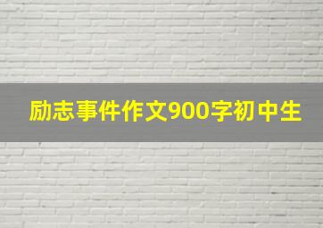 励志事件作文900字初中生