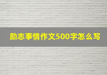 励志事情作文500字怎么写